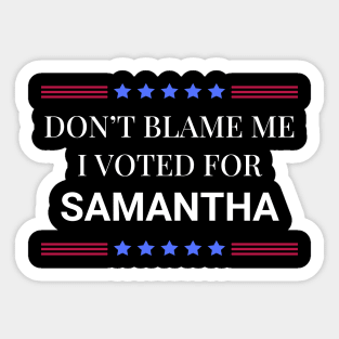 Dont Blame Me I Voted For Samantha Sticker